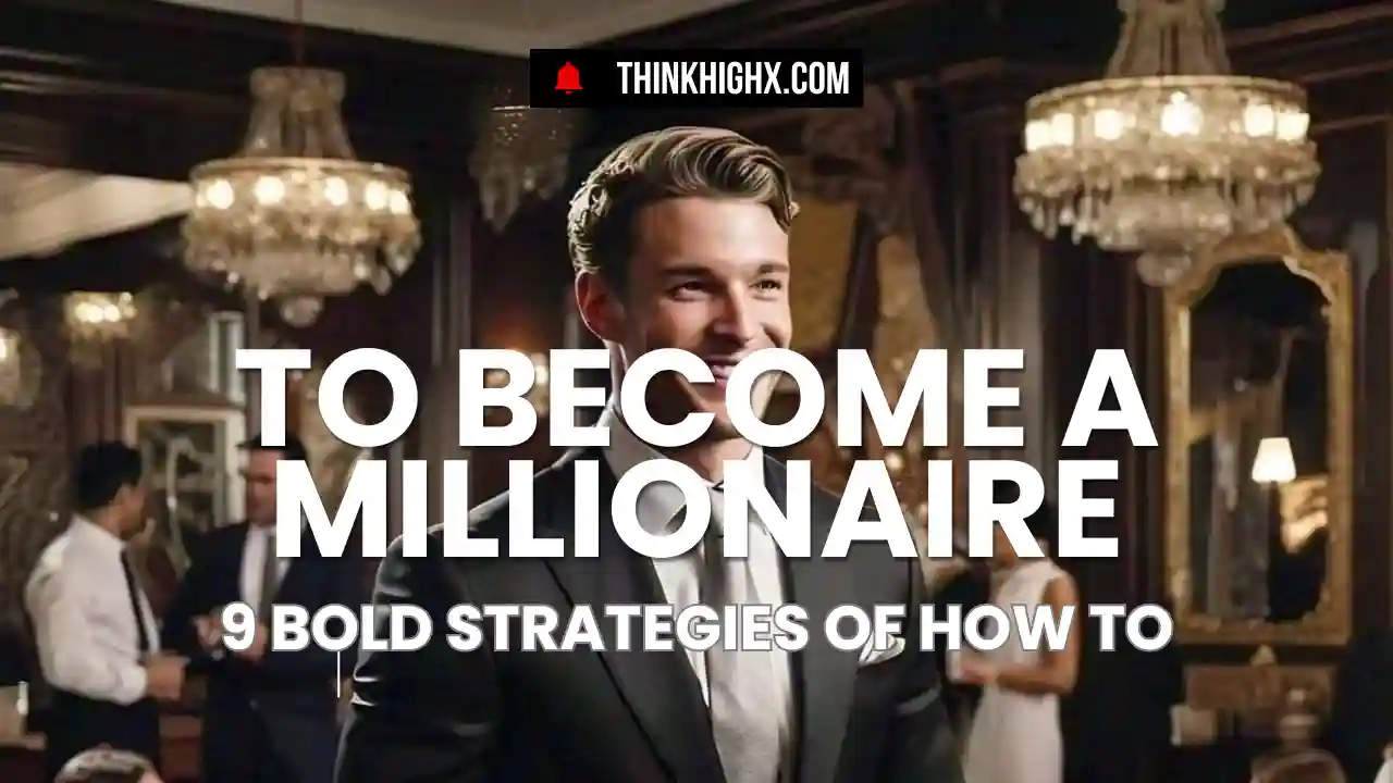 how to become a millionaire 9 bold strategies