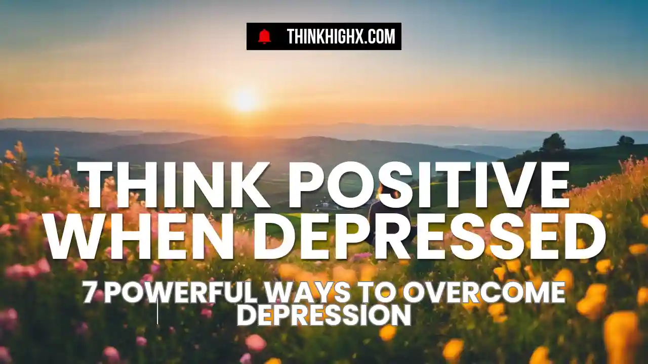 think positive when depressed 7 powerful ways to overcome depression